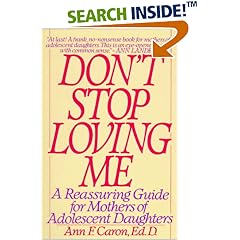 Don't Stop Loving Me: Reassuring Guide For Mothers of Adolescent Daughters
