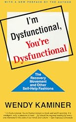 I'm Dysfunctional, You're Dysfunctional: The Recovery Movement and Other Self-Help
