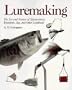 Luremaking: The Art and Science of Spinnerbaits, Buzzbaits, Jigs, and Other Leadheads
