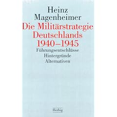 Die Milit�rstrategie Deutschlands 1940 - 1945. F�hrungsentschl�sse, Hintergr�nde, Alternativen