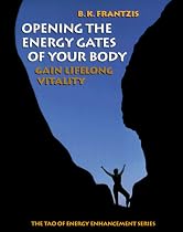 Opening the Energy Gates of Your Body: Gain Lifelong Vitality (The Tao of energy enhancement series)