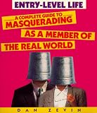 Entry-Level Life: A Complete Guide to Masquerading as a Member of the Real World
