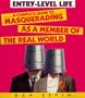 Entry-Level Life: A Complete Guide to Masquerading as a Member of the Real World