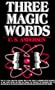 Three Magic Words: The Key to Power, Peace and Plenty