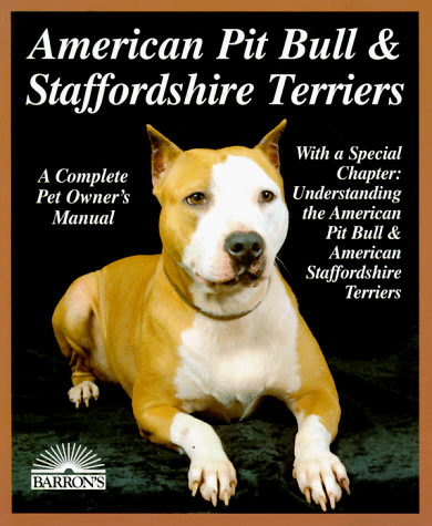 American Pit Bull and Staffordshire Terriers: Everything About Purchase, Care, Nutrition, Breeding, Behavior, and Training (A Complet)