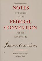 Notes of Debates in the Federal Convention of 1787 Reported by James Madison