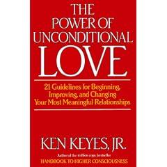 The Power of Unconditional Love: 21 Guidelines for Beginning, Improving, and Changing Your Most Meaningful Relationships