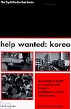 Help Wanted: Korea : The Insider's Guide to Working and Living in Prosperous, Exotic South Korea (Try-It-on-for-Size Series)