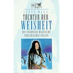 T�chter der Weisheit. Die vision�re Weltsicht indianischer Frauen.