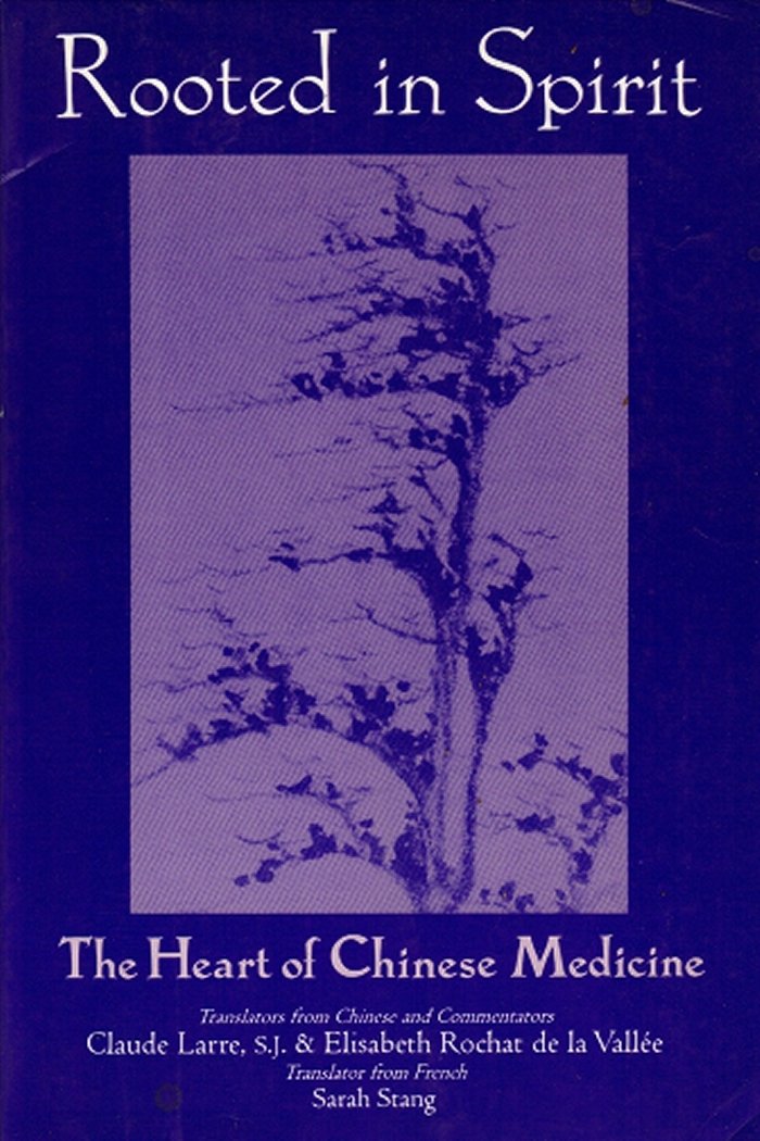 Rooted in Spirit: The Heart of Chinese Medicine: Claude Larre ... Rooted in Spirit: The Heart of Chinese Medicine: Claude Larre ...