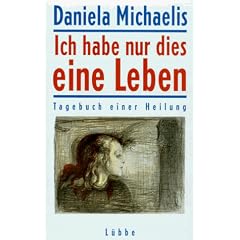 Ich habe nur dies eine Leben. Tagebuch einer Heilung