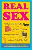 Real Sex: Titillating But True Tales of Bizarre Fetishes, Strange Compulsions and Just Plain Weird Stuff