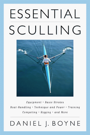 Essential Sculling: An Introduction to Basic Strokes, Equipment, Boat Handling, Technique, and Power