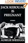 Jack Kerouac Is Pregnant: Stories