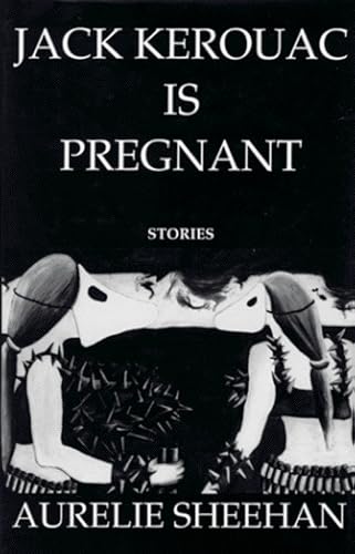Jack Kerouac Is Pregnant: Stories Jack Kerouac Is Pregnant: Stories