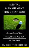 Mental Management for Great Golf: How to Control Your Thoughts and Play Out of Your Mind