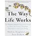 The Way Life Works: The Science Lover's Illustrated Guide to How Life Grows, Develops, Reproduces, and Gets Along