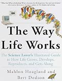 The Way Life Works: The Science Lovers Illustrated Guide to How Life Grows, Develops, Reproduces, and Gets Along