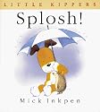 Splosh! (Inkpen, Mick. Little Kippers.)
