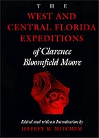 The West and Central Florida Expeditions of Clarence Bloomfield Moore (Classics Southeast Archaeology)