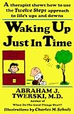 Waking up Just in Time: A Therapist  Shows  How to use the Twelve Steps Approach to Lifes Ups and Downs