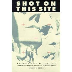 Shot On This Site: A Traveler's Guide to the Places and Locations Used to Film Famous Movies and TV Shows