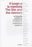 The Site and the Memory/II Luogo E LA Memoria: Landscape As Contemporary Experience, LA Fotografia Metafora Di Un'Esperienza