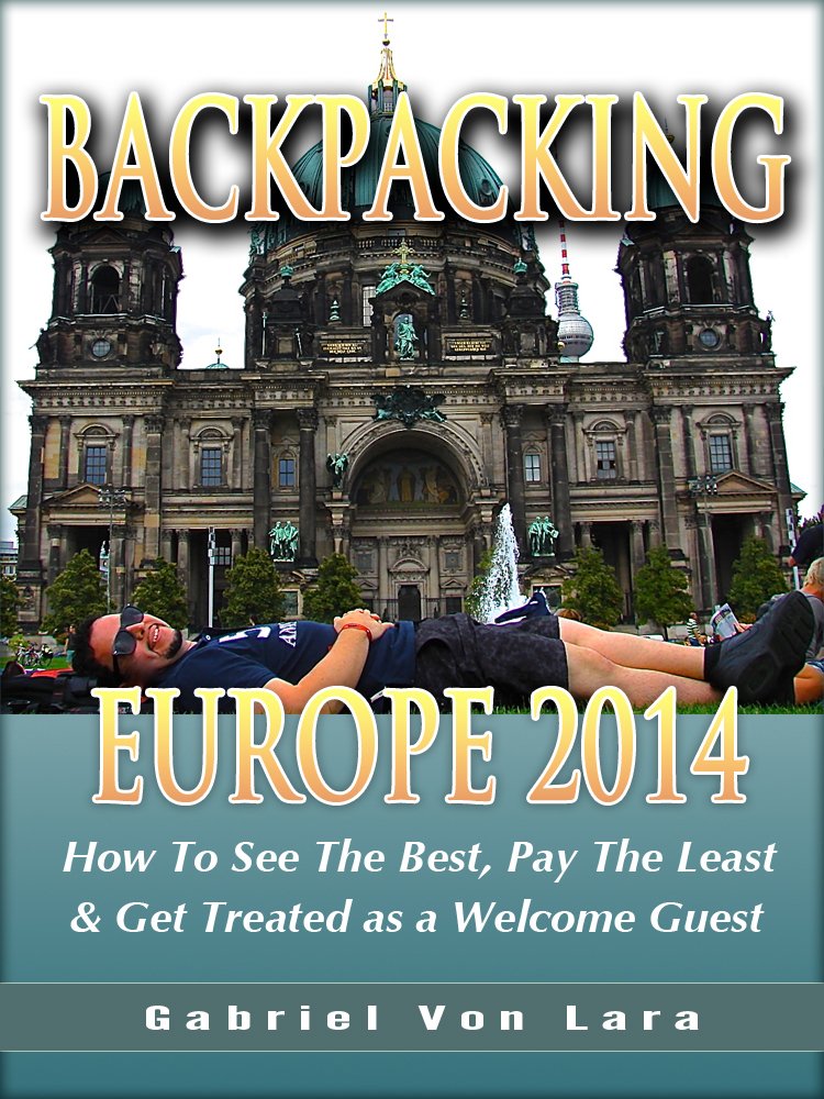 Amazon.com: Backpacking Europe 2014: How To See The Best, Pay The ...