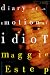 Diary of an Emotional Idiot: A Novel