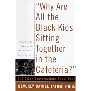 Why Are All The Black Kids Sitting Together In The Cafeteria?: And Other Conversations About Race