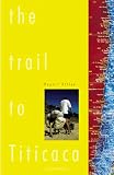 The Trail to Titicaca: A Journey Through South America