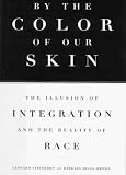 By The Color Of Our Skin : The Illusion Of Integration And The Reality Of Race