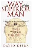 The Way of the Superior Man : A Spiritual Guide to Mastering the Challenges of Women, Work, and Sexual Desire