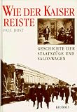 Produkt-Bild: Wie der Kaiser reiste. Geschichte der Staatsz&uuml;ge und Salonwagen