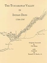 The Tuscarawas Valley in Indian Days 1750-1797: Original Journals and Old Maps