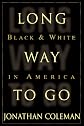 Long way to go : Black and white in America / Jonathan Coleman