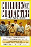Children of Character: Leading Your Children to Ethical Choices in Everyday Life, A Parent's Guide