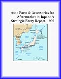 Auto Parts & Accessories for Aftermarket in Japan: A Strategic Entry Report, 1996 (Strategic Planning Series)