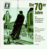 Die Siebziger Jahre - Ein Stuttgarter Jahrzehnt in Bildern - Hans-Peter Feddersen, J&ouml;rg-Peter Maucher, Horst Rudel, Dieter Ferber, Martin Hohnecker, Manfred Rommel