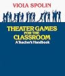 Theater Games for the Classroom: A Teacher's Handbook
