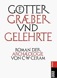 G�tter, Gr�ber und Gelehrte. Sonderausgabe. Roman der Arch�ologie - C. W. Ceram