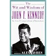 The Wit and Wisdom of John F. Kennedy: An A-to-Z Compendium of Quotations by Alex Ayres
