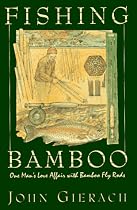 Fishing Bamboo: One Man's Love Affair with Bamboo Fly Rods
