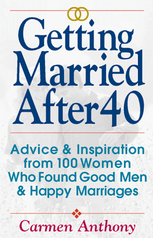 getting married after 40 advice  inspiration from 100 women who found good men  happy marriages