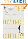 The Divorce Culture: Rethinking Our Commitments to Marriage and Family