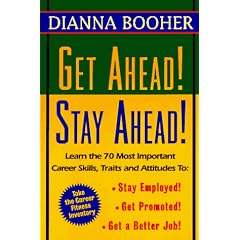 Get Ahead, Stay Ahead!: Learn the 70 Most Important Career Skills, Traits and Attitudes to: Stay Employed! Get Promoted! Get a Better Job