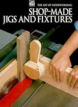 Shop-Made Jigs and Fixtures (Art of Woodworking) Shop-Made Jigs and Fixtures (Art of Woodworking)