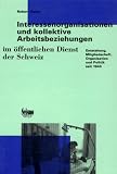 Interessenorganisationen und kollektive Arbeitsbeziehungen im offentlichen Dienst der Schweiz: Entstehung, Mitgliedschaft, Organisation und Politik seit 1940 (German Edition) Interessenorganisationen und kollektive Arbeitsbeziehungen im offentlichen Dienst der Schweiz: Entstehung, Mitgliedschaft, Organisation und Politik seit 1940 (German Edition)