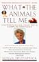 What the Animals Tell Me : Developing Your Innate Telepathic Skills to Understand and Communicate With Your Pets