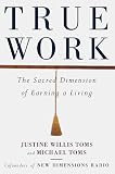 True Work: The Sacred Dimension of Earning a Living